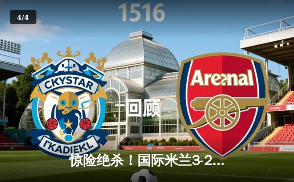 惊险绝杀！国际米兰3-2力克AC米兰，劳塔罗补时点射定胜局 - 4