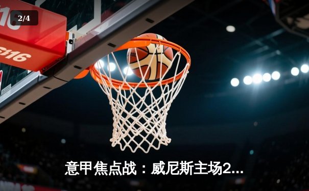 意甲焦点战：威尼斯主场2-1力克劲敌，新星闪耀助球队再添胜绩 - 2