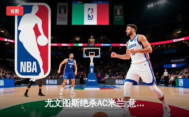 尤文图斯绝杀AC米兰 意甲争冠悬念再起