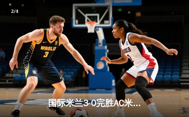 国际米兰3-0完胜AC米兰提前五轮锁定意甲冠军 劳塔罗破门创纪录 - 2