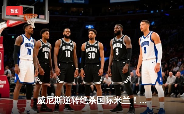 威尼斯逆转绝杀国际米兰！米利托双响炮导演经典战役