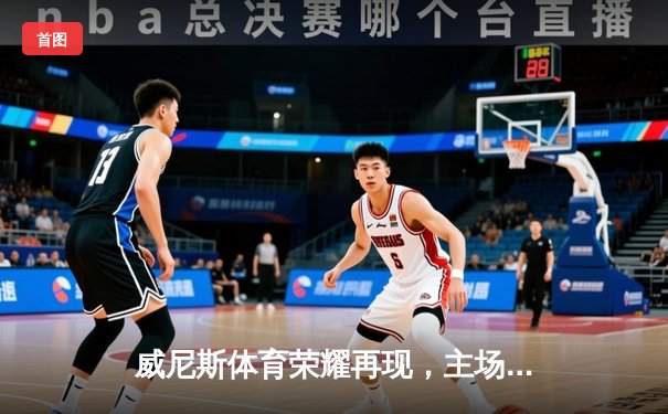威尼斯体育荣耀再现，主场3-1力克劲敌那不勒斯，联赛积分跃居前三