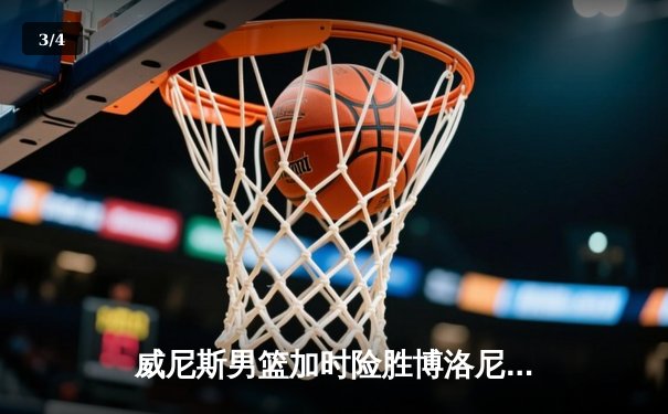 威尼斯男篮加时险胜博洛尼亚，主场豪取五连胜 - 3