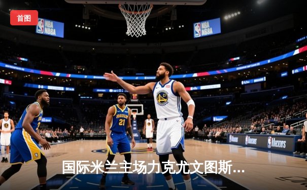 国际米兰主场力克尤文图斯，劳塔罗制胜球点燃梅阿查