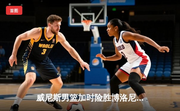 威尼斯男篮加时险胜博洛尼亚，豪取联赛五连胜