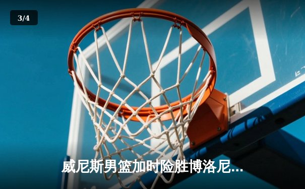 威尼斯男篮加时险胜博洛尼亚，豪取联赛五连胜 - 3